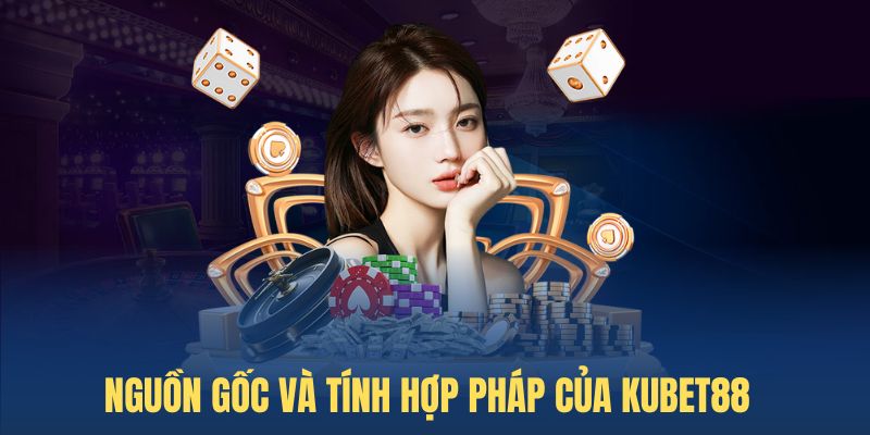 nguon-goc-va-tinh-hop-phap-cua-kubet88